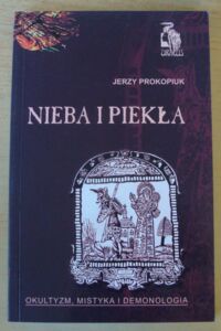 Miniatura okładki Prokopiuk Jerzy Nieba i piekła. Okultyzm, mistyka i demonologia.