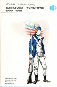 Zdjęcie nr 1 okładki Rusinowa Izabella Saratoga-Yorktown 1777-1781. Z dziejów wojny amerykańsko-angielskiej. /Historyczne Bitwy/