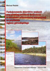 Zdjęcie nr 1 okładki Rzętała Mariusz Funkcjonowanie zbiorników wodnych oraz przebieg procesów limnicznych w warunkach zróżnicowanej antropopresji na przykładzie regionu górnośląskiego.