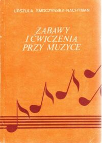 Miniatura okładki Smoczyńska - Nachtman Urszula Zabawy i ćwiczenia przy muzyce.