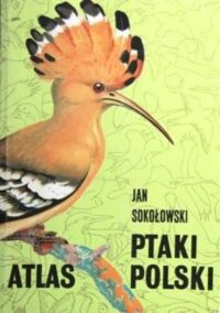 Miniatura okładki   Sokołowski Jan Ptaki Polski. Atlas.
