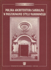 Miniatura okładki Stefański Krzysztof Polska architektura sakralna w poszukiwaniu stylu narodowego. 