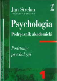 Miniatura okładki Strelau Jan Psychologia. Podręcznik akademicki. Tom 1. Podstawy psychologii. 