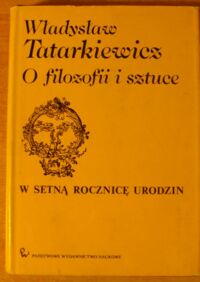 Zdjęcie nr 1 okładki Tatarkiewicz Władysław O filozofii i sztuce. /W setną rocznicę urodzin/