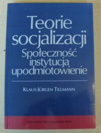 Miniatura okładki Tillmann Klaus-Jurgen Teorie socjalizacji. Społeczność instytucja upodmiotowienie.
