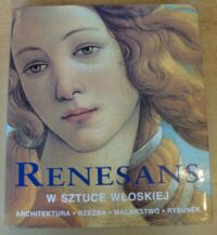 Miniatura okładki Toman Rolf /red./ Renesans w sztuce włoskiej. Architektura. Rzeźba. Malarstwo. Rysunek.