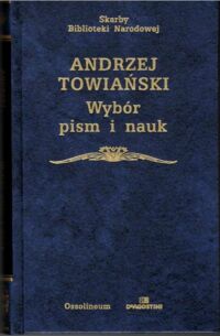 Zdjęcie nr 1 okładki Towiański Andrzej /oprac. S. Pigoń/ Wybór pism i nauk. /Seria I. Nr 8/