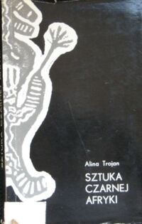 Miniatura okładki Trojan Alina Sztuka Czarnej Afryki. Dzieje, kultura, wierzenia.