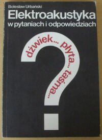 Miniatura okładki Urbański Bolesław Elektroakustyka w pytaniach i odpowiedziach. Dźwięk... płyta... taśma...