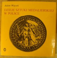 Zdjęcie nr 1 okładki Więcek Adam Dzieje sztuki medalierskiej w Polsce.