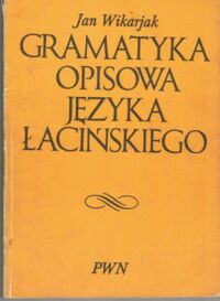 Zdjęcie nr 1 okładki Wikarjak Jan Gramatyka opisowa języka łacińskiego.