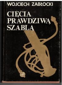 Zdjęcie nr 1 okładki Zabłocki Wojciech Cięcia prawdziwą szablą.