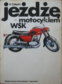 Miniatura okładki Załęski Henryk Jeżdżę motocyklem WSK. Technika jazdy, obsługa, usprawnienia.