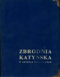 Zdjęcie nr 1 okładki  Zbrodnia katyńska w świetle dokumentów. Z przedmową Władysława Andersa.
