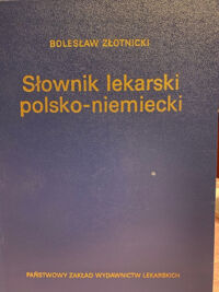 Zdjęcie nr 1 okładki Złotnicki Bolesław Słownik lekarski polsko-niemiecki.