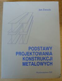 Zdjęcie nr 1 okładki Żmuda Jan Podstawy projektowania konstrukcji metalowych.