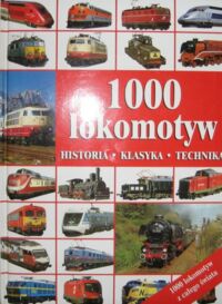 Zdjęcie nr 1 okładki  1000 lokomotyw. Historia * Klasyka * Technika.