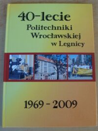 Miniatura okładki  40 lat 1969-2009. Politechnika Wrocławska w Legnicy.