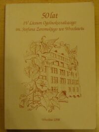 Miniatura okładki  50 lat IV Liceum Ogólnokształcącego im. Stefana Żeromskiego we Wrocławiu.