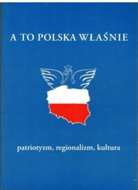 Zdjęcie nr 1 okładki  A to Polska właśnie.VIII Kongres Regionalnych Towarzystw Kultury. Referaty, wypowiedzi, głosy w dyskusji, dokumenty programowe i metodyczne. 