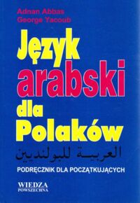 Miniatura okładki Abbas Adnan, Yacoub George Język arabski dla Polaków. Podręcznik dla początkujących.