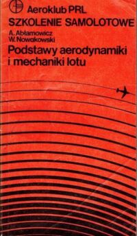 Zdjęcie nr 1 okładki Abłamowicz A. Nowakowski W. Podstawy aerodynamiki i mechaniki lotu. Szkolenie Szybowcowe. /Aeroklub PRL/