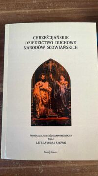 Miniatura okładki Abramowicz Zofia, Ławski Jarosław /red./ Chrześcijańskie dziedzictwo duchowe narodów słowiańskich. Seria II: Wokół kultur śródziemnomorskich. Tom I: Literatura i słowo. 