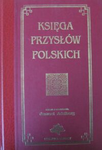 Miniatura okładki Adalberg Samuel /zebrał i opracował/ Księga przysłów przypowieści i wyrażeń przysłowiowych polskich.