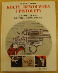 Miniatura okładki Adam Robert Kolty, rewolwery i pistolety. Współczesna krótka broń palna.