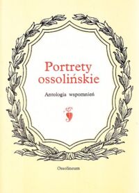 Miniatura okładki Adamczak  Eugeniusz /oprac./ Portrety ossolińskie. Antologia wspomnień.