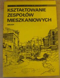 Miniatura okładki Adamczewska-Wejchert Hanna Kształtowanie zespołów mieszkaniowych. Wybrane współczesne tendencje europejskie.