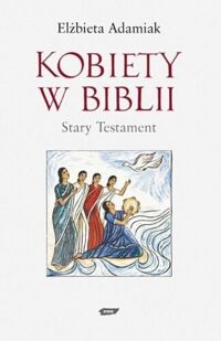 Miniatura okładki Adamiak Elżbieta Kobiety w Biblii. Stary Testament. 