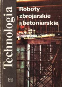 Miniatura okładki Adamiec Barbara, Adamiec Marek Roboty zbrojarskie i betoniarskie. Podręcznik dla zasadniczej szkoły zawodowej. /Technologia/