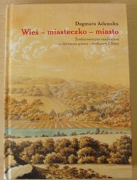 Miniatura okładki Adamska Dagmara Wieś - miasteczko - miasto. Średniowieczne osadnictwo w dorzeczu górnej i środkowej Oławy.