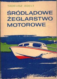 Zdjęcie nr 1 okładki Adelt Tadeusz Śródlądowe żeglarstwo motorowe.