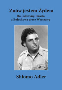 Miniatura okładki Adler Shlomo Znów jestem Żydem. Do Palestyny-Izraela z Bolechowa przez Warszawę.