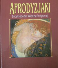 Miniatura okładki  Afrodyzjaki. Encyklopedia Wiedzy Erotycznej.
