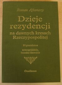 Miniatura okładki Aftanazy Roman Dzieje rezydencji na dawnych kresach Rzeczypospolitej. Tom II. Województwa brzesko-litewskie, nowogródzkie.