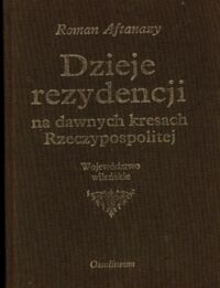 Zdjęcie nr 1 okładki Aftanazy Roman Dzieje rezydencji na dawnych kresach Rzeczypospolitej. Tom IV. Województwo wileńskie.