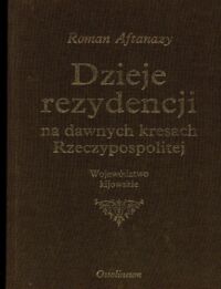 Miniatura okładki Aftanazy Roman Dzieje rezydencji na dawnych kresach Rzeczypospolitej. Tom XI. Województwo kijowskie oraz uzupełnienia do tomów 1-10.