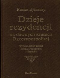 Zdjęcie nr 1 okładki Aftanazy Roman Dzieje rezydencji na dawnychkresach Rzeczypospolitej. Tom VIII. Województwo ruskie. Ziemia Przemyska i Sanocka.