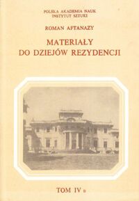 Zdjęcie nr 2 okładki Aftanazy Roman Materiały do dziejów rezydencji. Tom IVa/IVb. Wielkie Księstwo Litewskie. Inflanty, Kurlandia. Dawne województwo Litewskie.