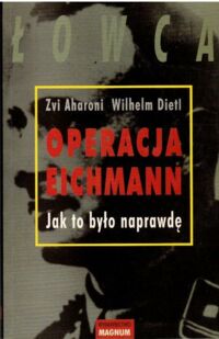 Miniatura okładki Aharoni Zvi, Dietl Wilhelm Operacja Eichmann. Jak było naprawdę. 