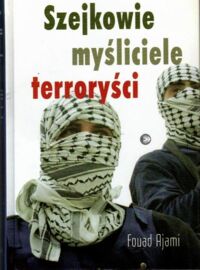 Miniatura okładki Ajami Fouad Szejkowie, myśliciele, terroryści.