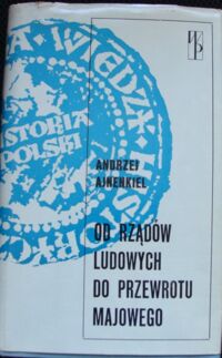 Miniatura okładki Ajnenkiel Andrzej Od rządów ludowych do przewrotu majowego. Zarys dziejów politycznych Polski 1918-1926. /Biblioteka Wiedzy Historycznej/