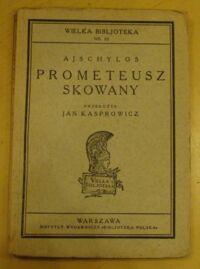 Miniatura okładki Ajschylos /przeł. Jan Kasprowicz/ Prometeusz skowany. /Wielka Bibljoteka Nr 82/