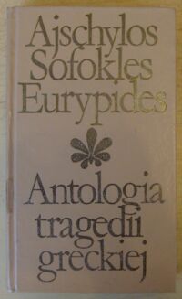 Miniatura okładki Ajschylos, Sofokles, Eurypides Antologia tragedii greckiej. /Biblioteka Klasyki Polskiej i Obcej/