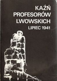 Zdjęcie nr 1 okładki Albert Zygmunt /oprac./ Kaźń profesorów lwowskich lipiec 1941. Studia oraz relacje i dokumenty.