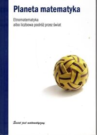 Zdjęcie nr 1 okładki Alberti Miquel Planeta matematyka. Etnomatematyka albo liczbowa podróż przez świat. /Świat jest matematyczny/