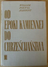 Miniatura okładki Albright William Foxwell Od epoki kamiennej do chrześcijaństwa.